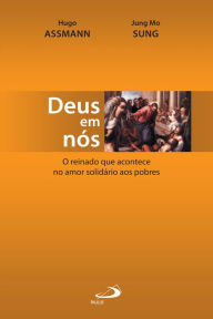 Title: Deus em nós: O reinado que acontece no amor solidário aos pobres, Author: Hugo Assmann