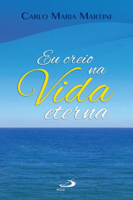 Title: Eu creio na vida eterna, Author: Cardeal Dom Carlo Maria Martini