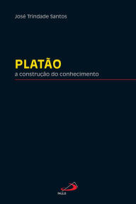 Title: Platão: A construção do conhecimento, Author: José Trindade Santos