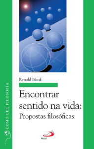 Title: Encontrar sentido na vida: Propostas filosóficas, Author: Renold Blank