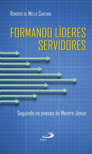 Title: Formando líderes servidores: Seguindo os passos do Mestre Jesus, Author: Romério de Mello Santana