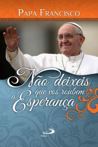 Title: Não deixeis que vos roubem a esperança, Author: Pope Francis