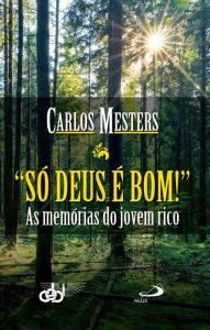 Title: Só Deus é bom!: As memórias de um jovem rico, Author: Carlos Mesters