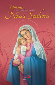 Title: Um mês em companhia de Nossa Senhora, Author: Padre Antônio Lúcio da Silva Lima