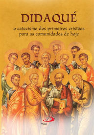 Title: Didaqué: O catecismo dos primeiros cristãos para as comunidades de hoje, Author: Vários autores