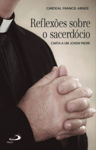Title: Reflexões sobre o sacerdócio: Carta a um jovem padre, Author: Francis Cardeal Arinze