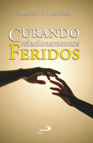 Title: Curando relacionamentos feridos, Author: Martin Padovani