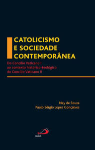 Title: Catolicismo e sociedade contemporânea: Do Concílio Vaticano I ao contexto histórico-teológico do Concílio Vaticano II, Author: Paulo Sérgio Lopes Gonçalves