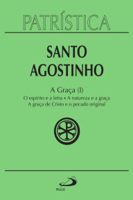 Title: Patrística - A Graça (I) - Vol. 12: O espírito e a letra A natureza e a graça A graça de Cristo e o pecado original, Author: Santo Agostinho