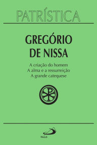 Title: Patrística - A criação do homem A alma e a ressurreição A grande catequese - Vol. 29, Author: Gregório de Nissa