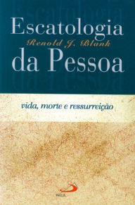 Title: Escatologia da pessoa: Vida, morte e ressurreição, Author: Renold Blank