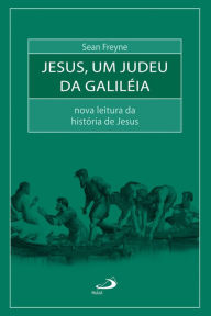 Title: Jesus, um judeu da Galiléia: Nova leitura da história de Jesus, Author: Sean Freyne