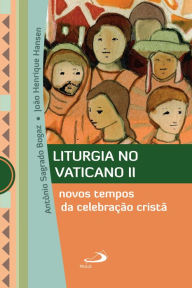 Title: Liturgia no Vaticano II: Novos tempos da celebração cristã, Author: Antônio Sagrado Bogaz