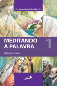 Title: Meditando a Palavra 1: Advento e Natal, Author: Padre Augusto César Pereira
