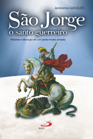 Title: São Jorge, o santo guerreiro: História e devoção de um santo muito amado, Author: Jerônimo Gasques