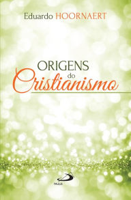 Title: Origens do Cristianismo, Author: Eduardo Hoornaert