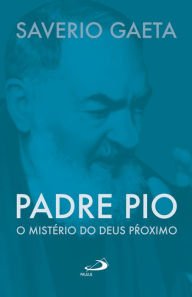 Title: Padre Pio: O mistério do Deus próximo, Author: Saverio Gaeta