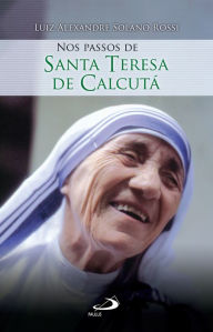 Title: Nos passos de Santa Teresa de Calcutá, Author: Luiz Alexandre Solano Rossi