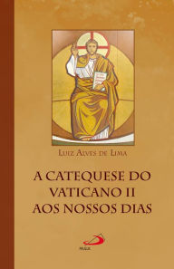 Title: A catequese do Vaticano II aos nossos dias, Author: Luiz Alves de Lima