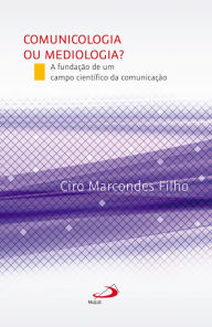 Title: Comunicologia ou Mediologia? A fundação de um campo científico da comunicação, Author: Ciro Marcondes Filho