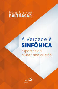 Title: A Verdade é sinfônica: aspectos do pluralismo cristão, Author: Hans Urs von Balthasar