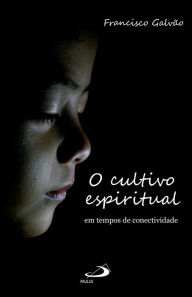 Title: O Cultivo Espiritual em Tempos de Conectividade, Author: Francisco Galvão