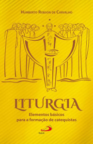 Title: Liturgia: Elementos básicos para a formação de catequistas, Author: Padre Humberto Robson de Carvalho