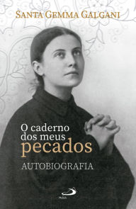 Title: O caderno dos meus pecados: autobiografia, Author: Santa Gemma Galgani