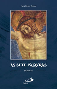 Title: As sete palavras: Meditações, Author: João Paulo Bedor