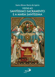 Title: Visitas ao Santíssimo Sacramento e a Maria Santíssima, Author: Santo Afonso Maria de Ligório