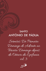 Title: Sermões: Do Primeiro Domingo do Advento ao Terceiro Domingo depois da Oitava da Epifania: Vol. 12/3, Author: Santo Antônio de Pádua