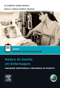 Title: Modelo De Gestão Em Enfermagem: Qualidade Assistencial e Segurança do Paciente, Author: Elizabeth Nishio,