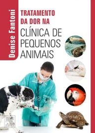 Title: Tratamento da Dor na Clínica de Pequenos Animais, Author: Denise Fantoni