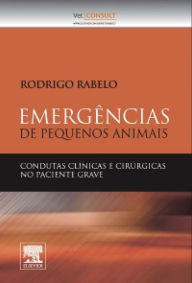 Title: Emergências em Pequenos Animais: Condutas Clínicas e Cirúrgicas no Paciente Grave, Author: Rodrigo Rabelo