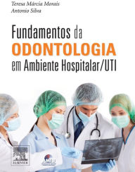 Title: Fundamentos da Odontologia em Ambiente Hospitalar / UTI, Author: Teresa Márcia Morais