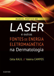 Title: Manual Prático do Laser e Outras Fontes de Energia Eletromagnética na Dermatologia, Author: Célia Kalil,