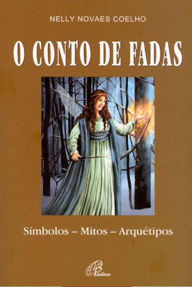 Title: O conto de fadas: Símbolos, mitos, aquétipos, Author: Nelly Novaes Coelho