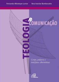 Title: Teologia e comunicação: Corpo, palavra e interfaces cibernéticas, Author: Vera Ivanise Bombonatto