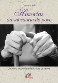 Title: Histórias da sabedoria do povo: Um novo modo de refletir sobre os valores, Author: Carmen Seib