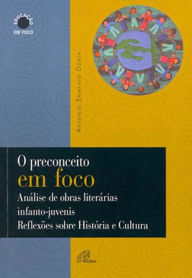 Title: O preconceito em foco: Análise de obras literárias infanto-juvenis reflexões sobre história e cultura, Author: Antonio Sampaio Dória