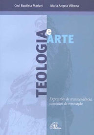 Title: Teologia e arte: Expressões de transcendência, caminhos de renovação, Author: Maria Ângela Vilhena