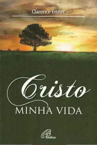 Title: Cristo minha vida, Author: Clarence J. Enzler