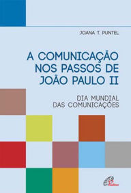Title: A comunicação nos passos de João Paulo II: Dia mundial das comunicações, Author: Joana T. Puntel
