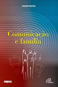 Title: Comunicação e família, Author: Ivonete Kurten