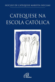 Title: Catequese na escola católica, Author: Núcleo de Catequese Marista (NUCAM)