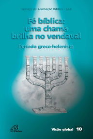 Title: Fé bíblica: uma chama brilha no vendaval: Período greco-helenista, Author: Serviço de Animação Bíblica - SAB