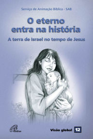 Title: O eterno entra na história: A terra de Israel no tempo de Jesus, Author: Serviço de Animação Bíblica - SAB