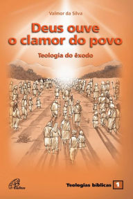 Title: Deus ouve o clamor do povo: Teologia do êxodo 1, Author: Valmor da Silva