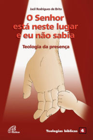 Title: O Senhor está neste lugar e eu não sabia: Teologia da presença, Author: Jacil Rodrigues de Brito