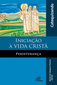 Title: Iniciação à vida cristã: Perseverança: Catequizando, Author: Antonio Francisco Lelo